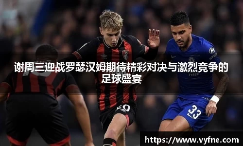谢周三迎战罗瑟汉姆期待精彩对决与激烈竞争的足球盛宴